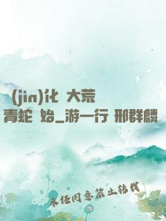進(jìn)化從大荒青蛇開始